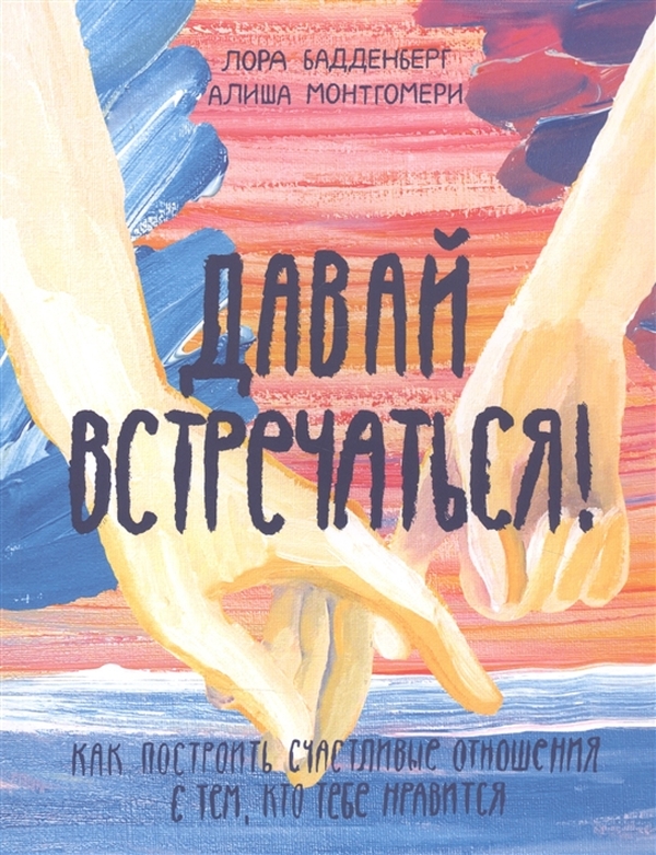 

Давай встречаться! Как построить счастливые отношения с тем, кто тебе нравится
