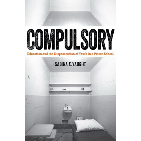 

Compulsory: Education and the Dispossession of Youth in a Prison School / Vaught Sabina E.