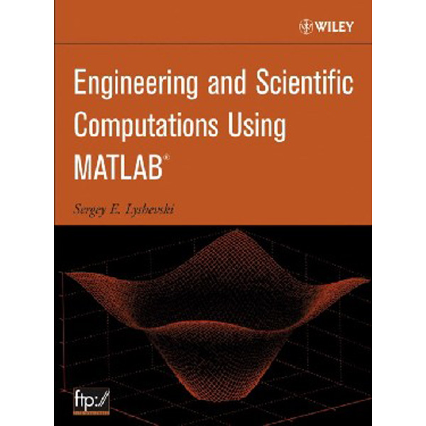

Engineering and Scientific Computations Using MATLAB / Sergey E. Lyshevski