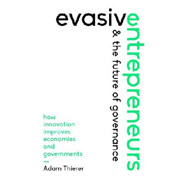 

Evasive Entrepreneurs: How Innovation Improves Economies and Governments / Thierer Adam