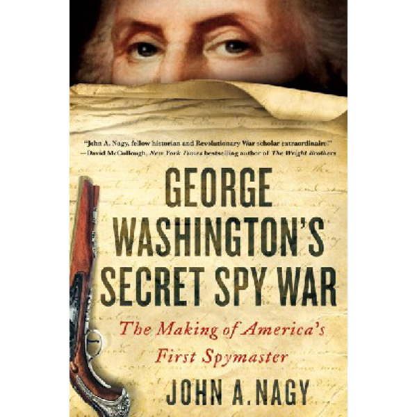 

George Washington's Secret Spy War: The Making of America's First Spymaster / Nagy John A.