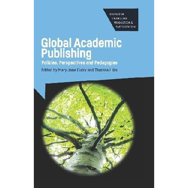 

Global Academic Publishing: Policies, Perspectives and Pedagogies / Mary Jane Cur...