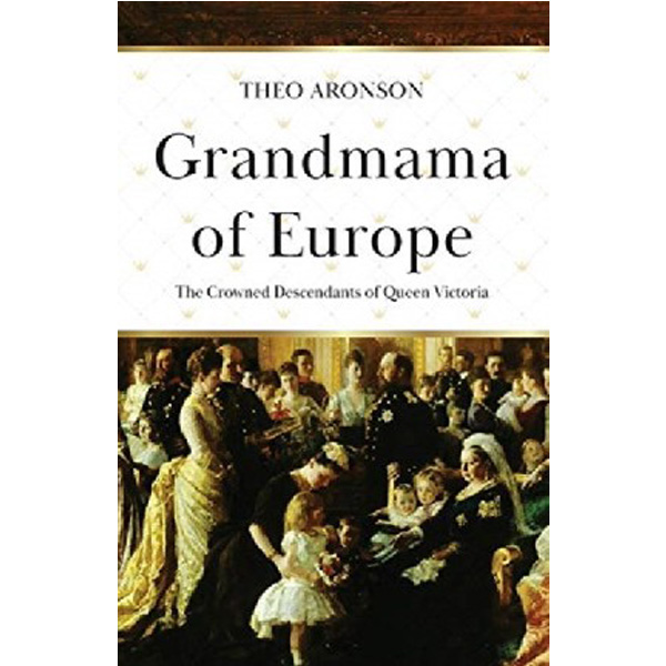

Grandmama of Europe: The Crowned Descendants of Queen Victoria / Aronson Theo