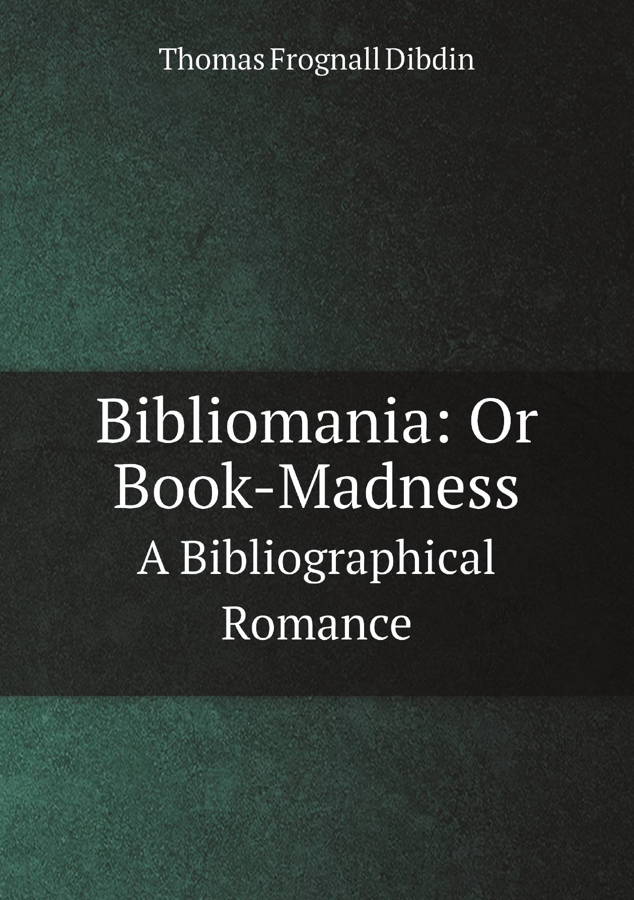 

Bibliomania: Or Book-Madness