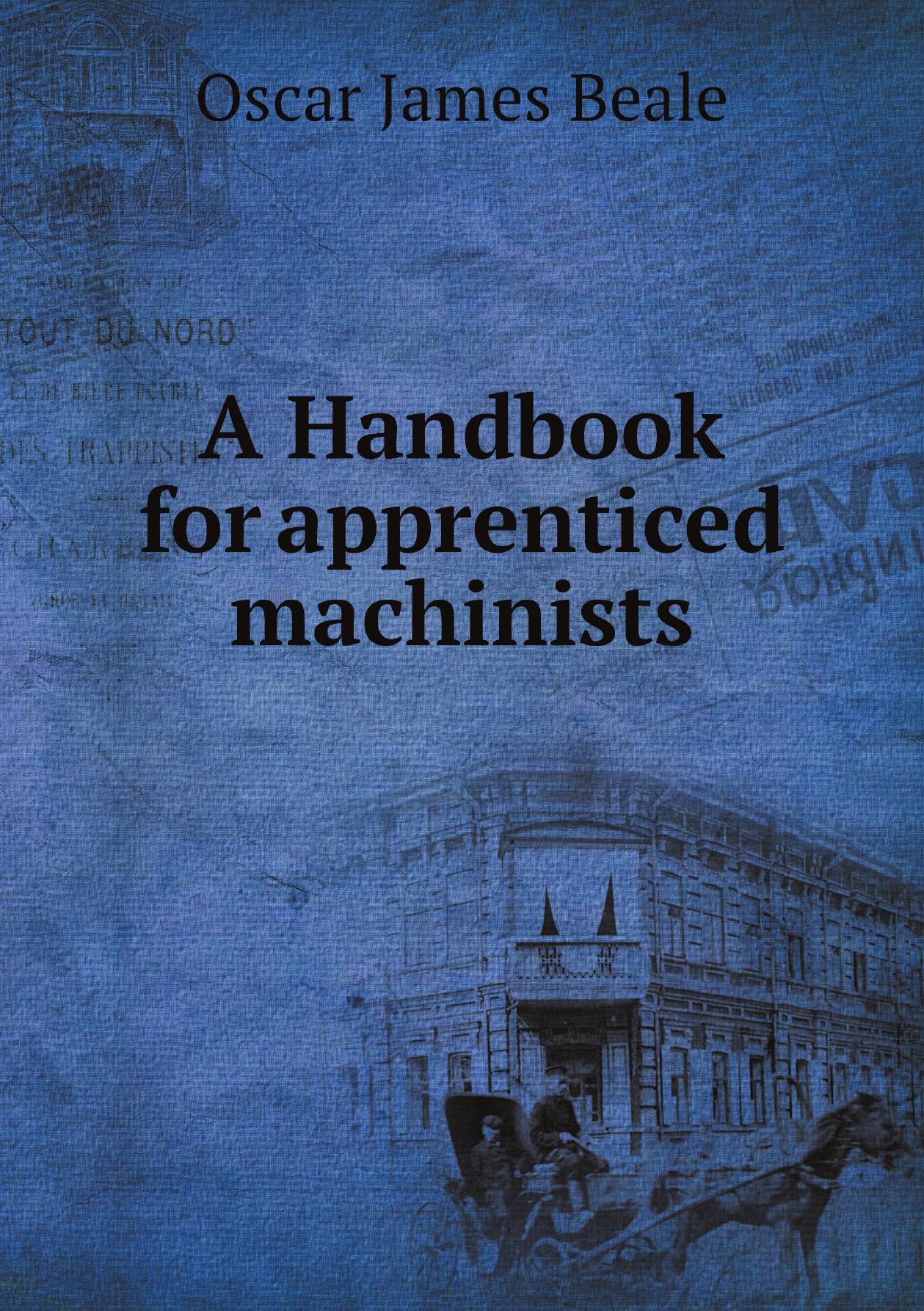 

A Handbook for apprenticed machinists