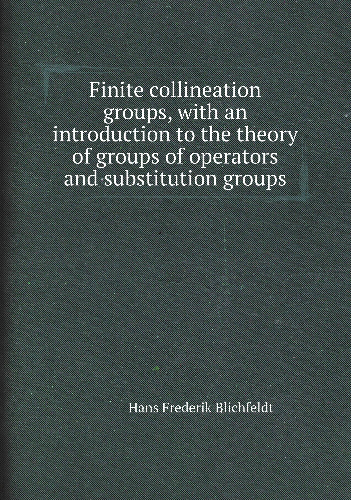 

Finite collineation groups, with an introduction to the theory of groups of operators