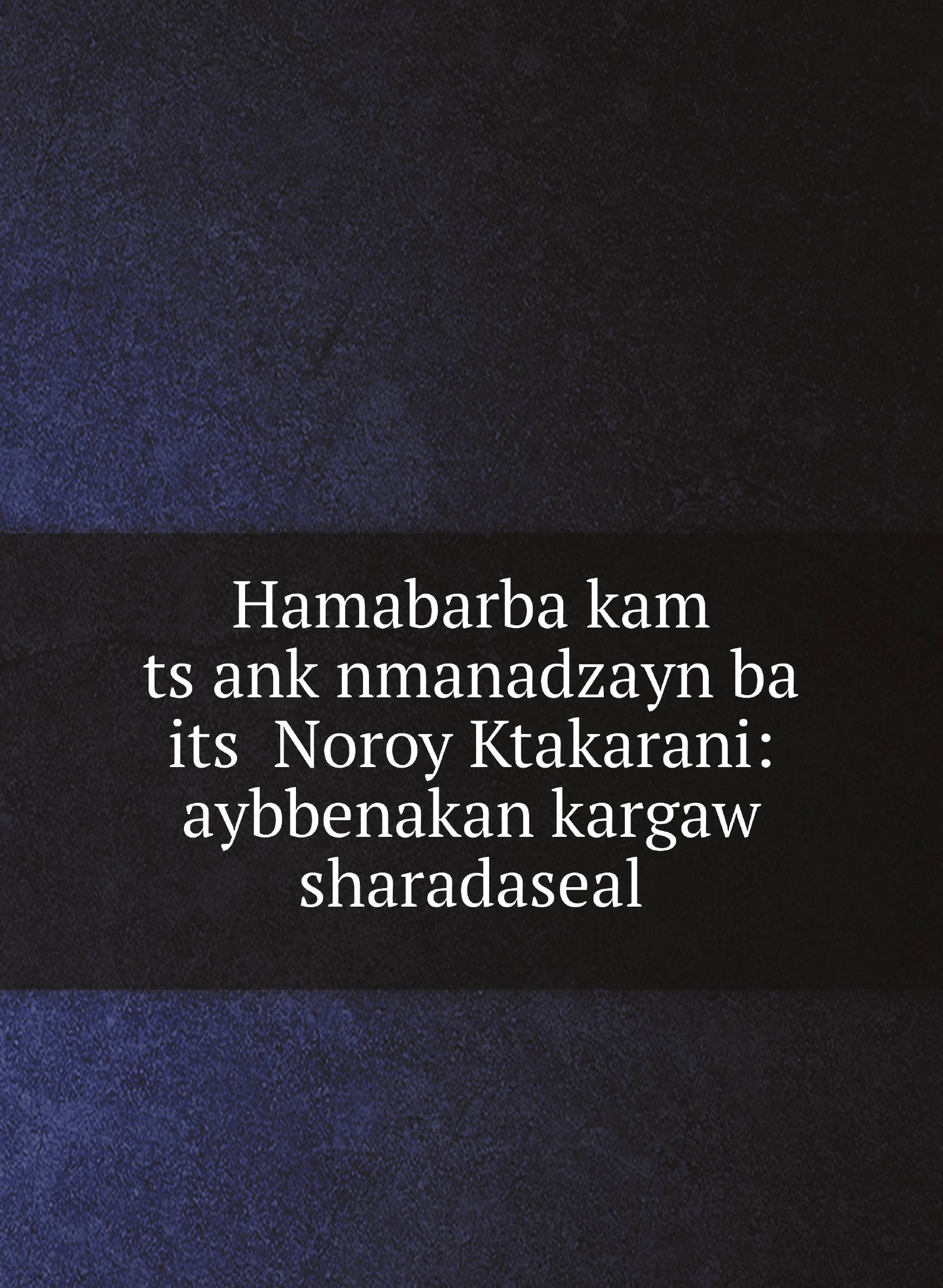 

Hamabarba kam tsank nmanadzayn ba its Noroy Ktakarani: aybbenakan kargaw sharadaseal