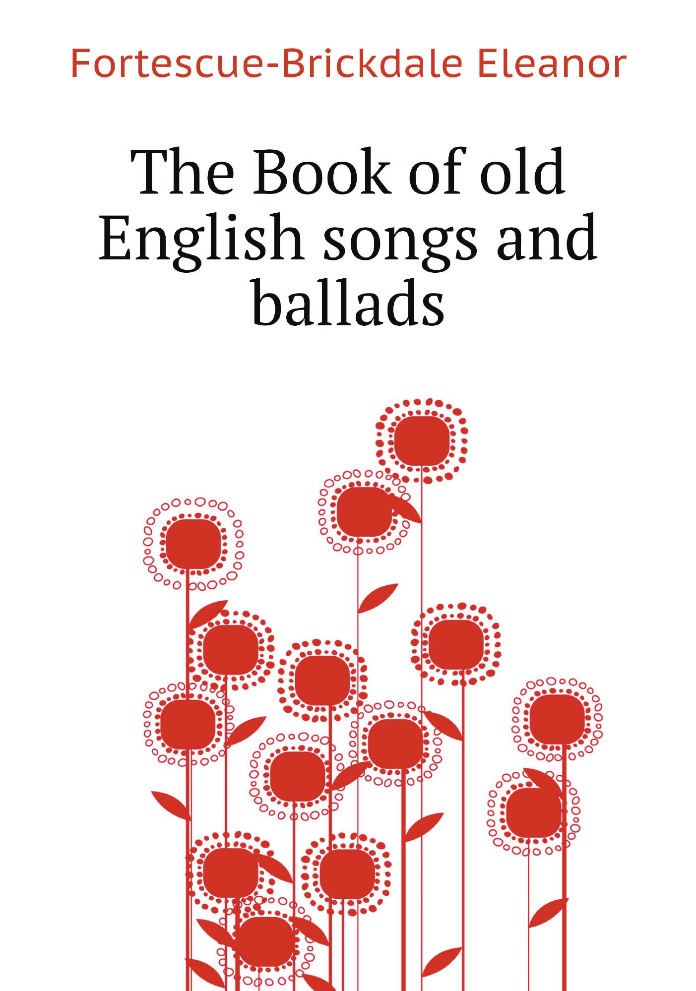 

The Book of old English songs and ballads