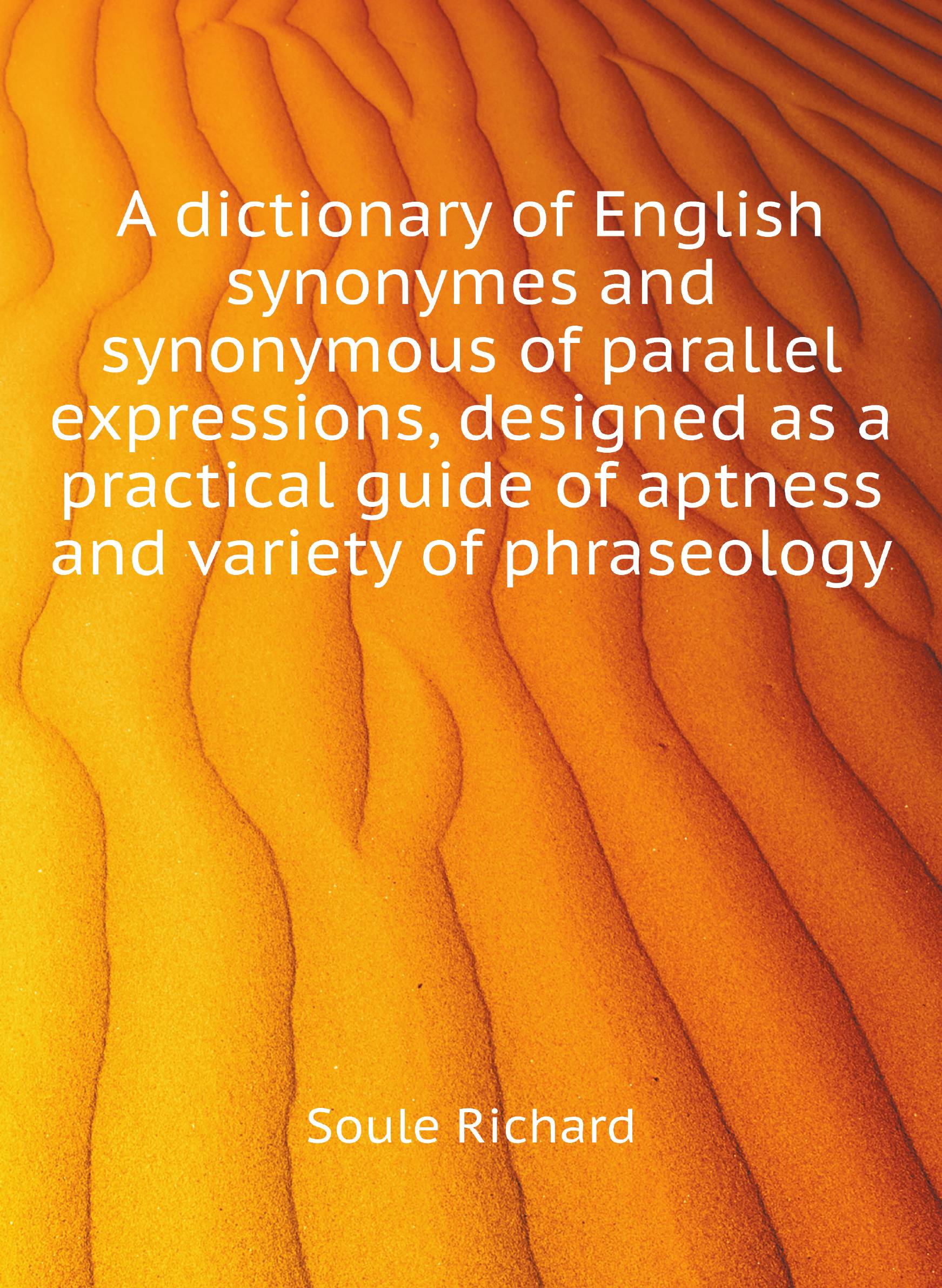 

A dictionary of English synonymes and synonymous of parallel expressions