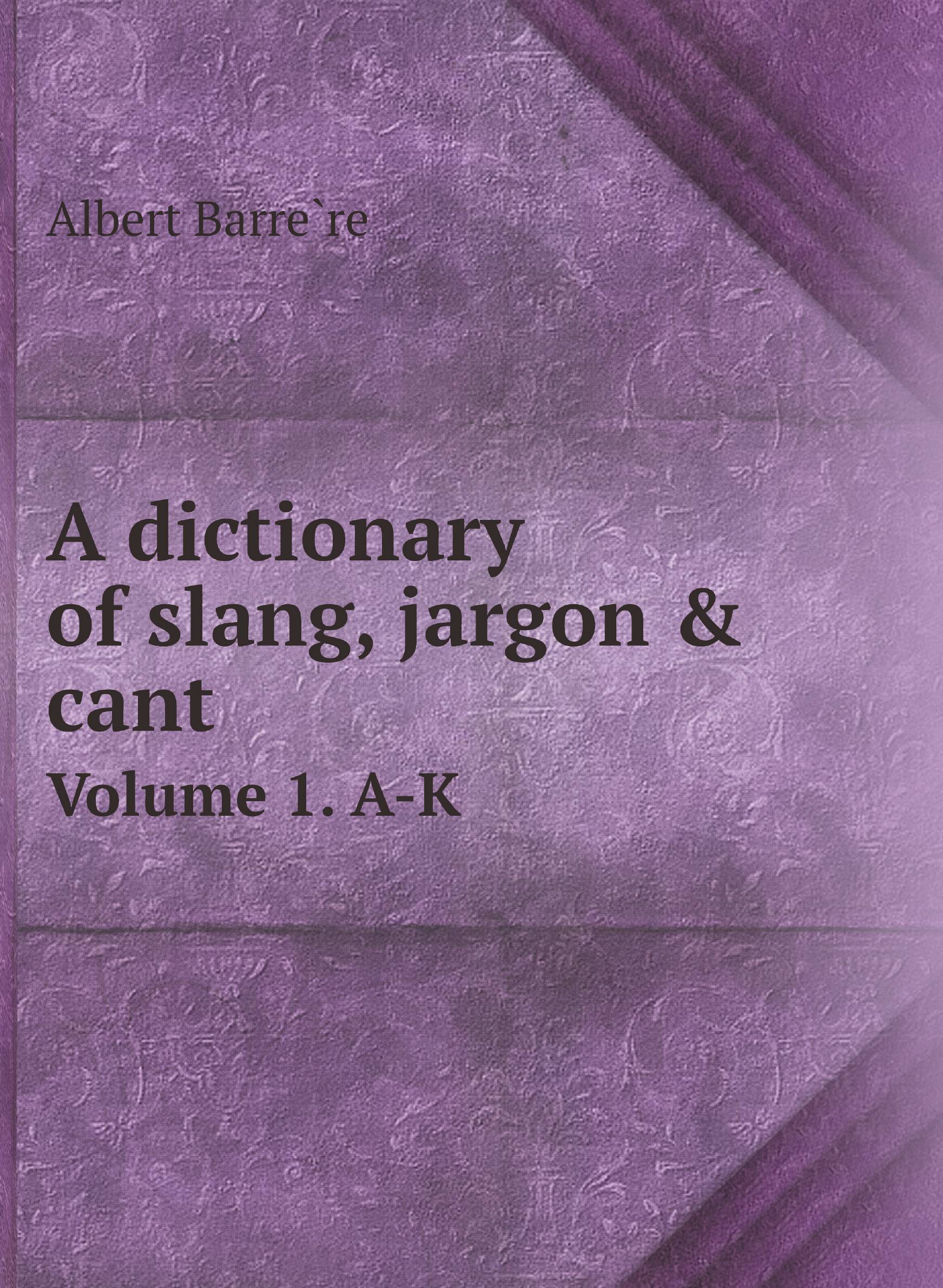 

A dictionary of slang, jargon & cant