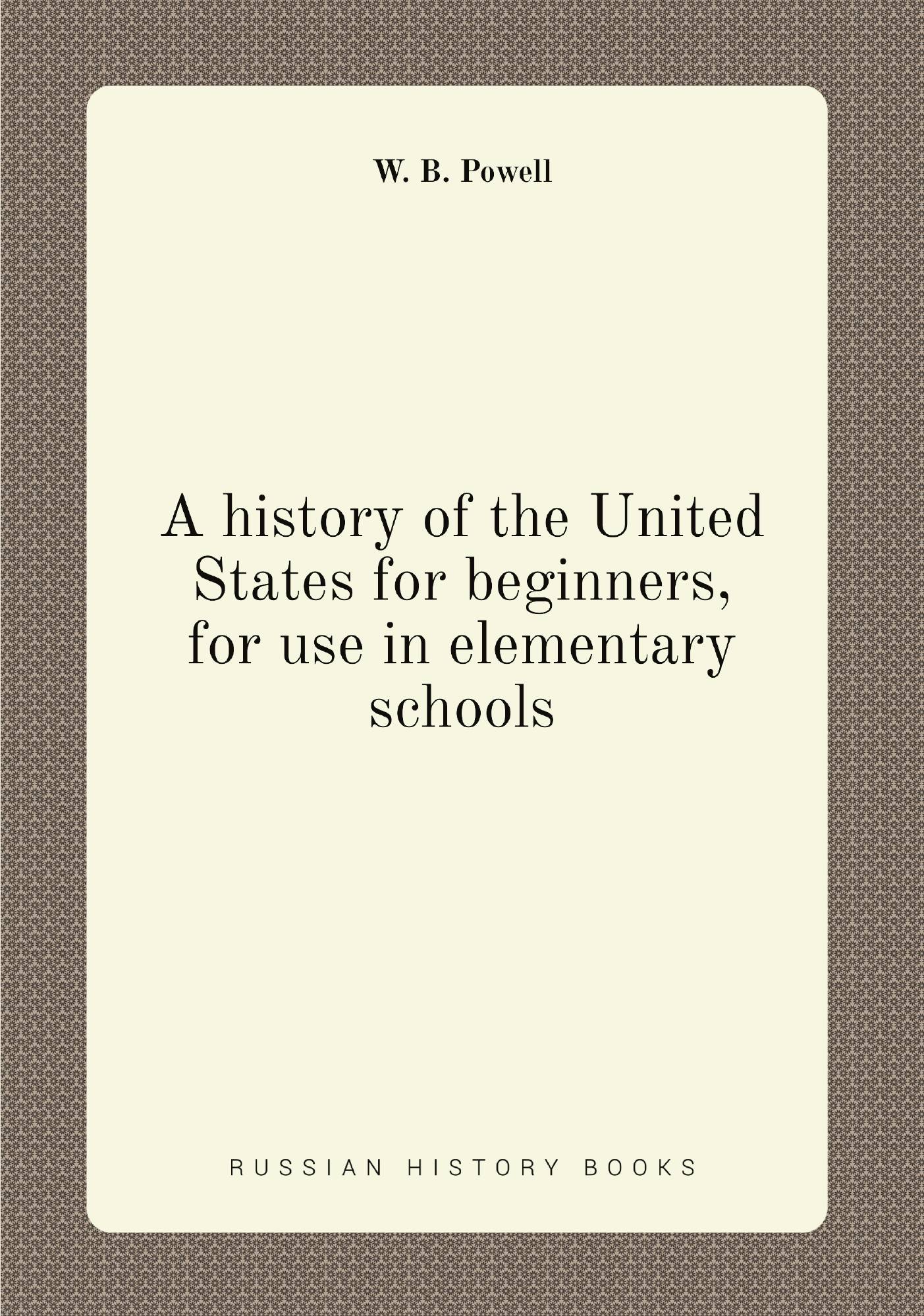 

A history of the United States for beginners, for use in elementary schools