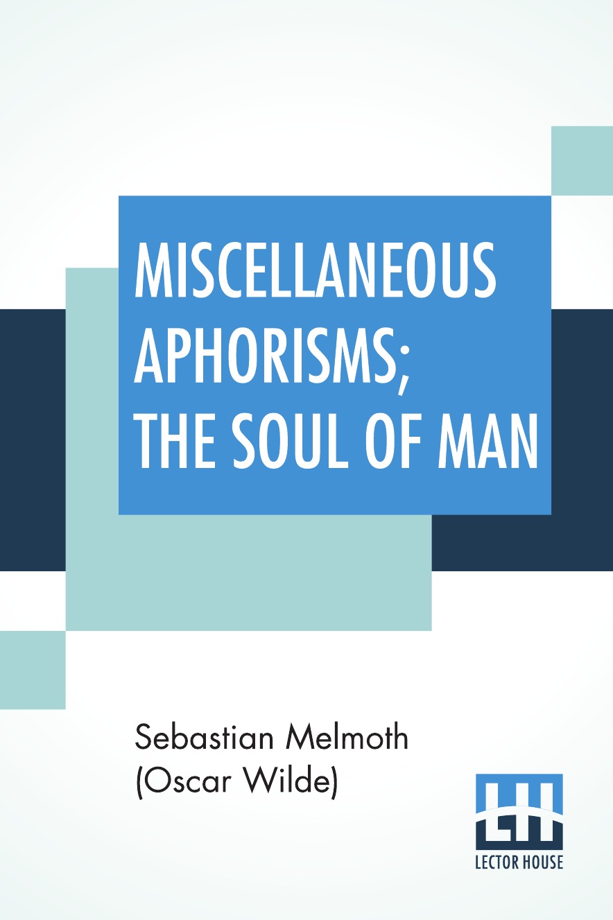 

Miscellaneous Aphorisms; The Soul Of Man