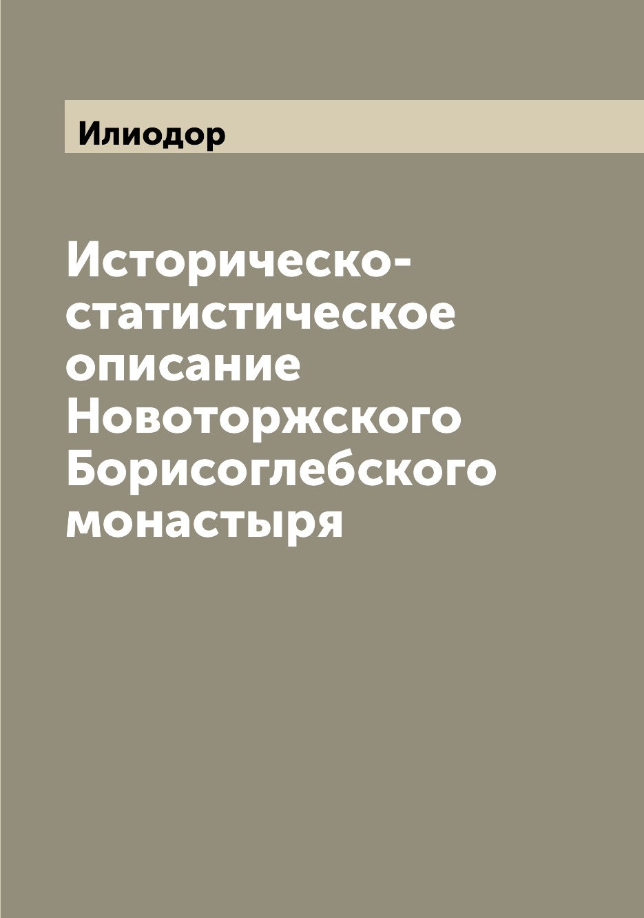 

Книга Историческо-статистическое описание Новоторжского Борисоглебского монастыря