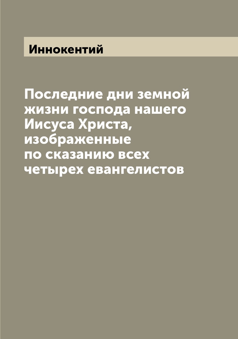 

Последние дни земной жизни господа нашего Иисуса Христа, изображенные по сказанию...