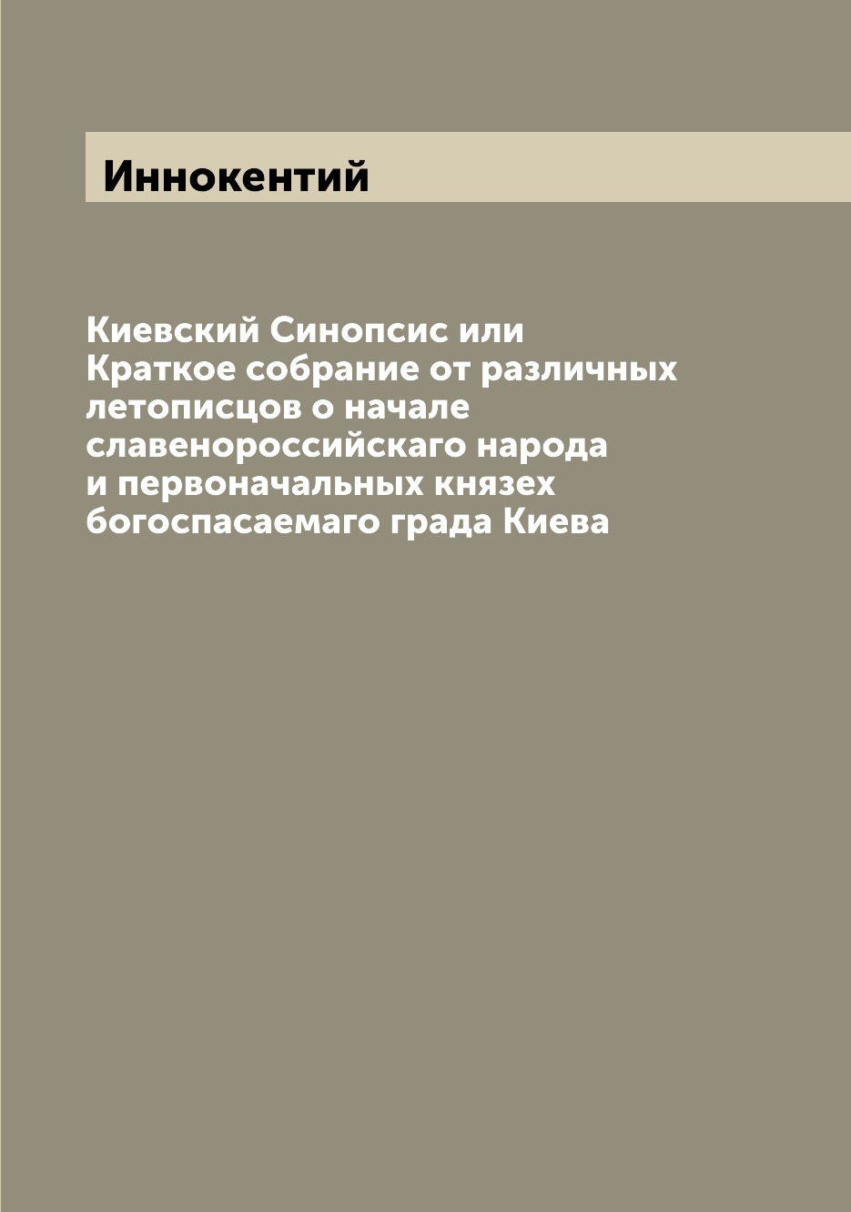 

Киевский Синопсис или Краткое собрание от различных летописцов о начале славеноро...