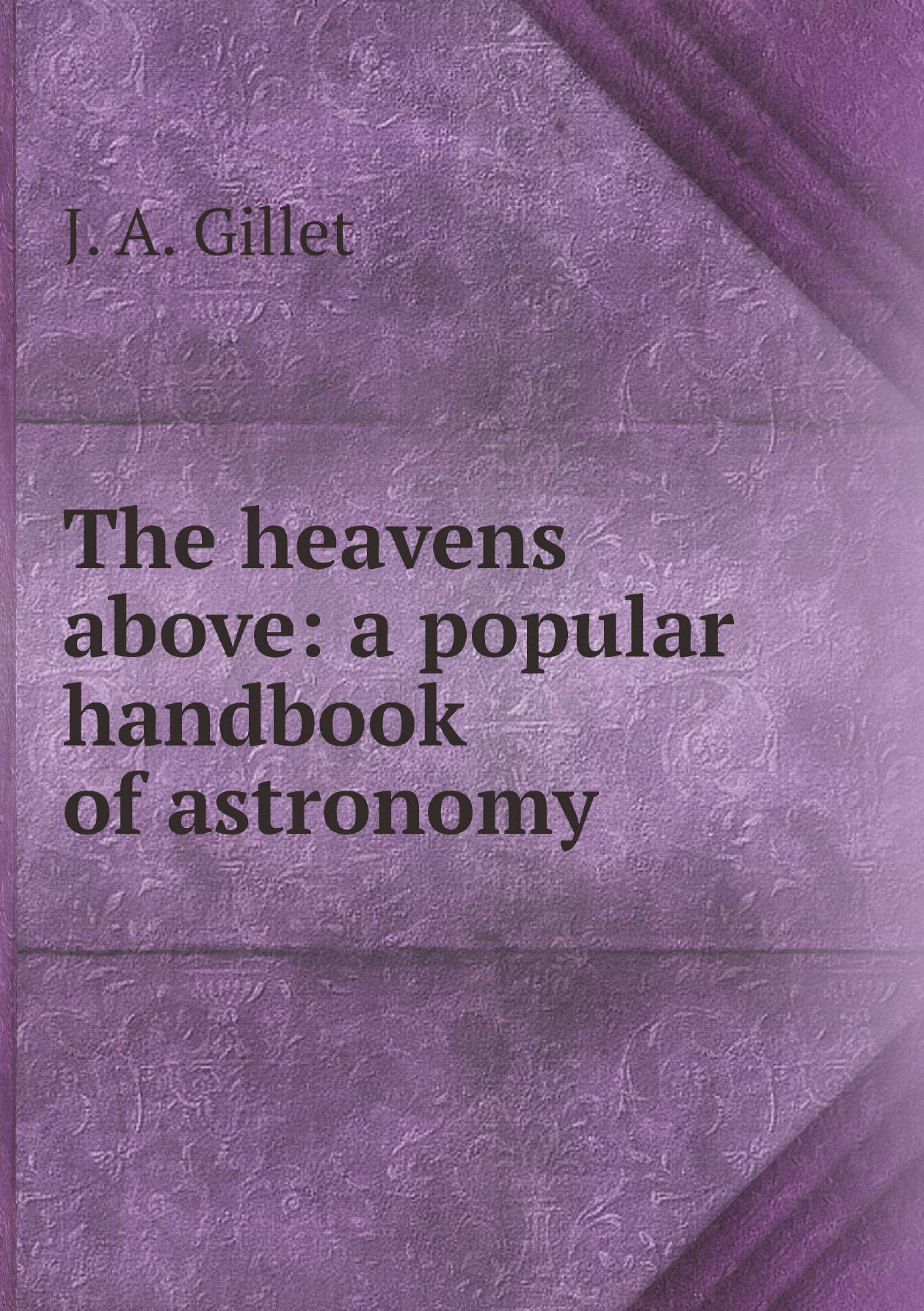 

The heavens above: a popular handbook of astronomy