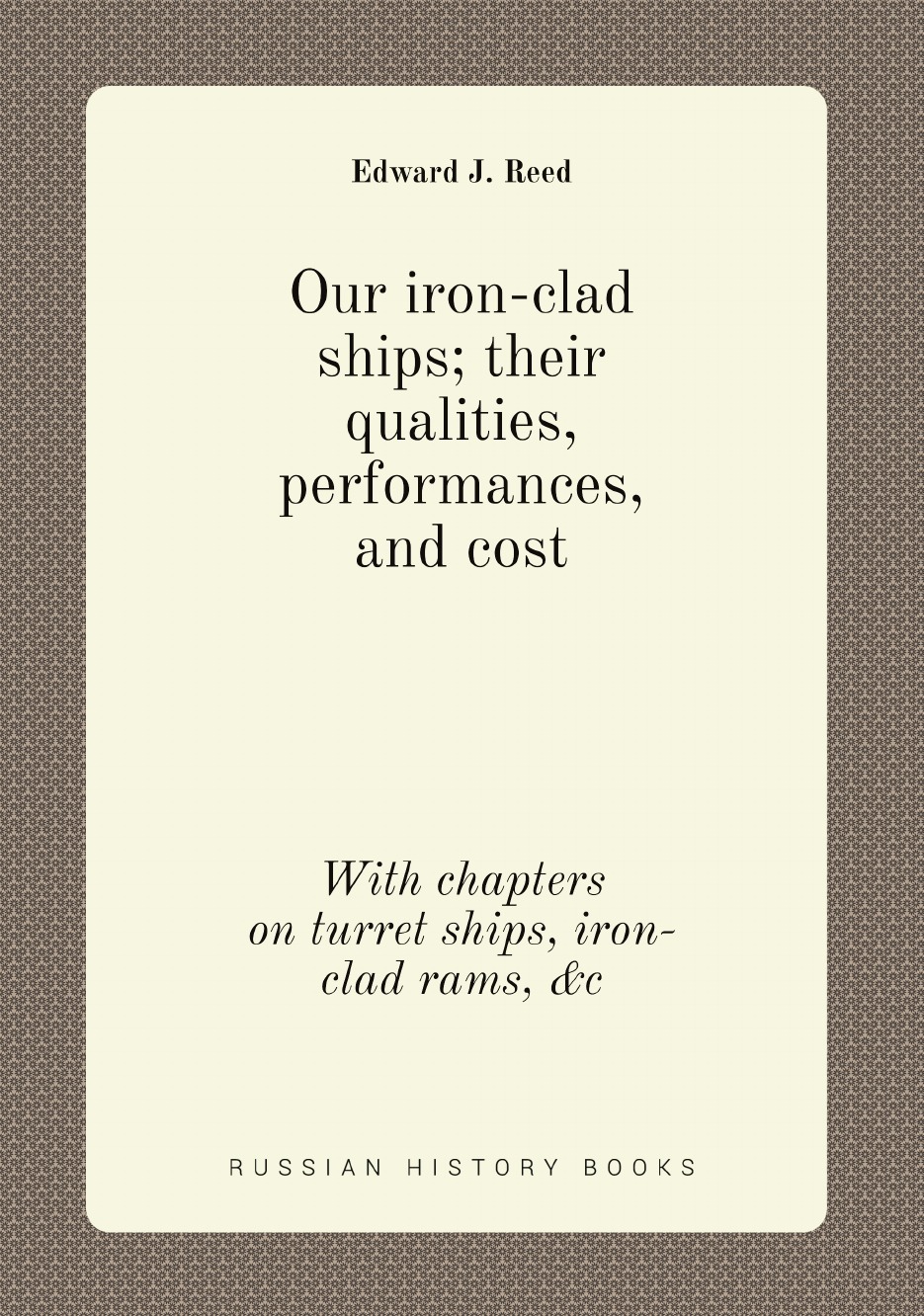 

Our iron-clad ships; their qualities, performances, and cost