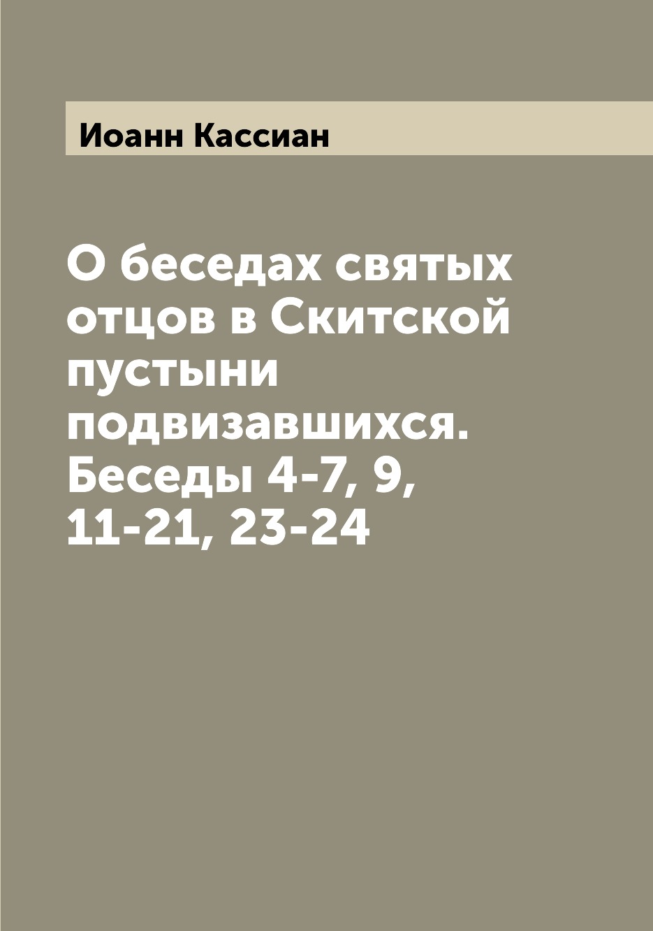 

О беседах святых отцов в Скитской пустыни подвизавшихся. Беседы 4-7, 9, 11-21, 23-24