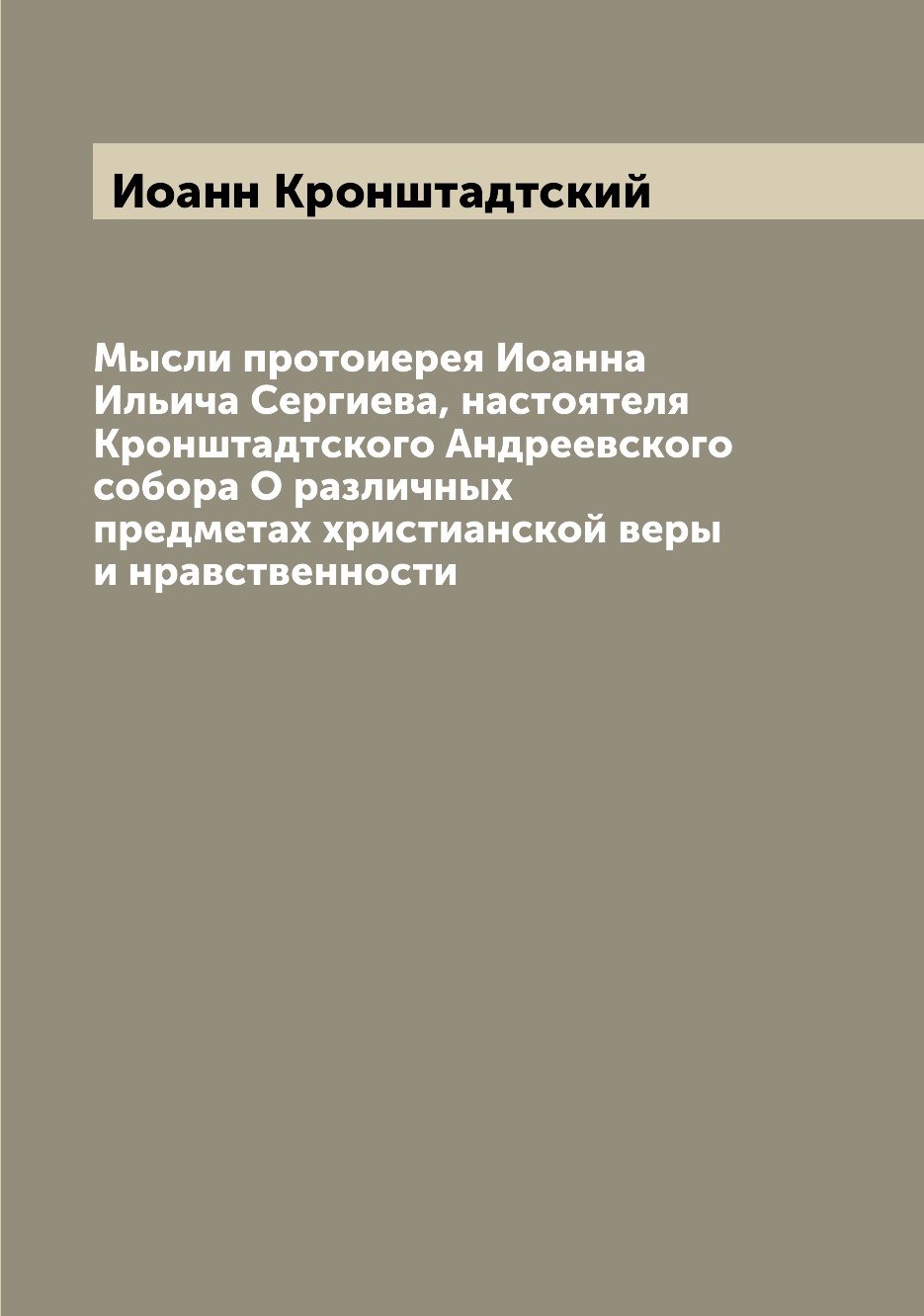 

Книга Мысли протоиерея Иоанна Ильича Сергиева, настоятеля Кронштадтского Андреевского с...