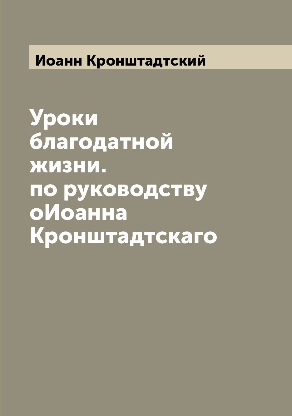 

Книга Уроки благодатной жизни. по руководству оИоанна Кронштадтскаго