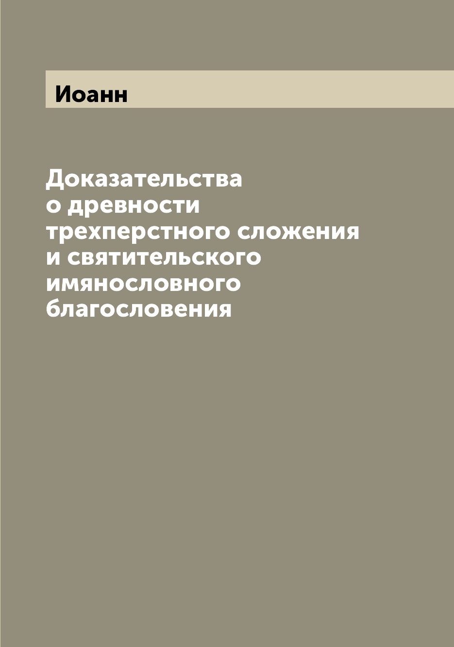 

Книга Доказательства о древности трехперстного сложения и святительского имянословного ...