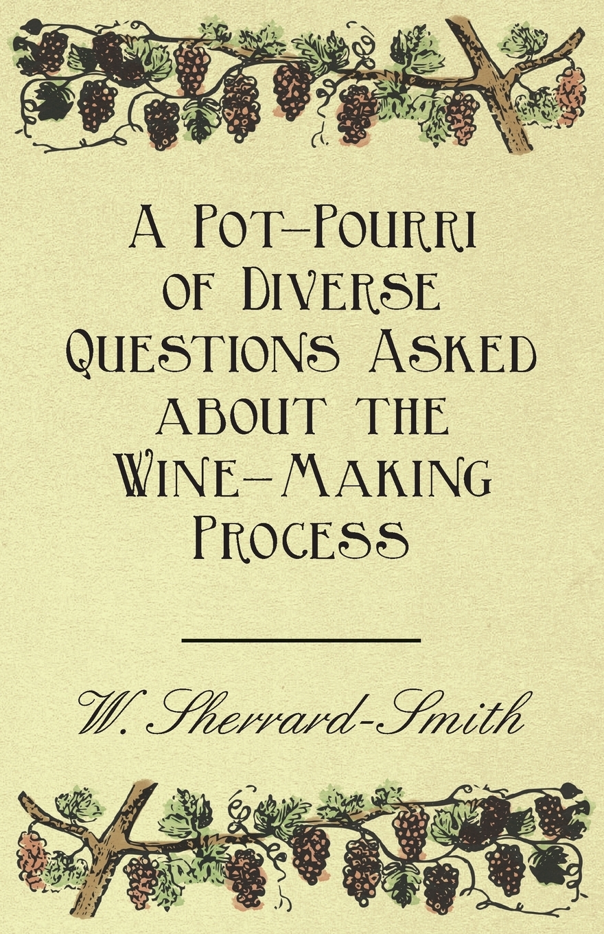 

A Pot-Pourri of Diverse Questions Asked about the Wine-Making Process