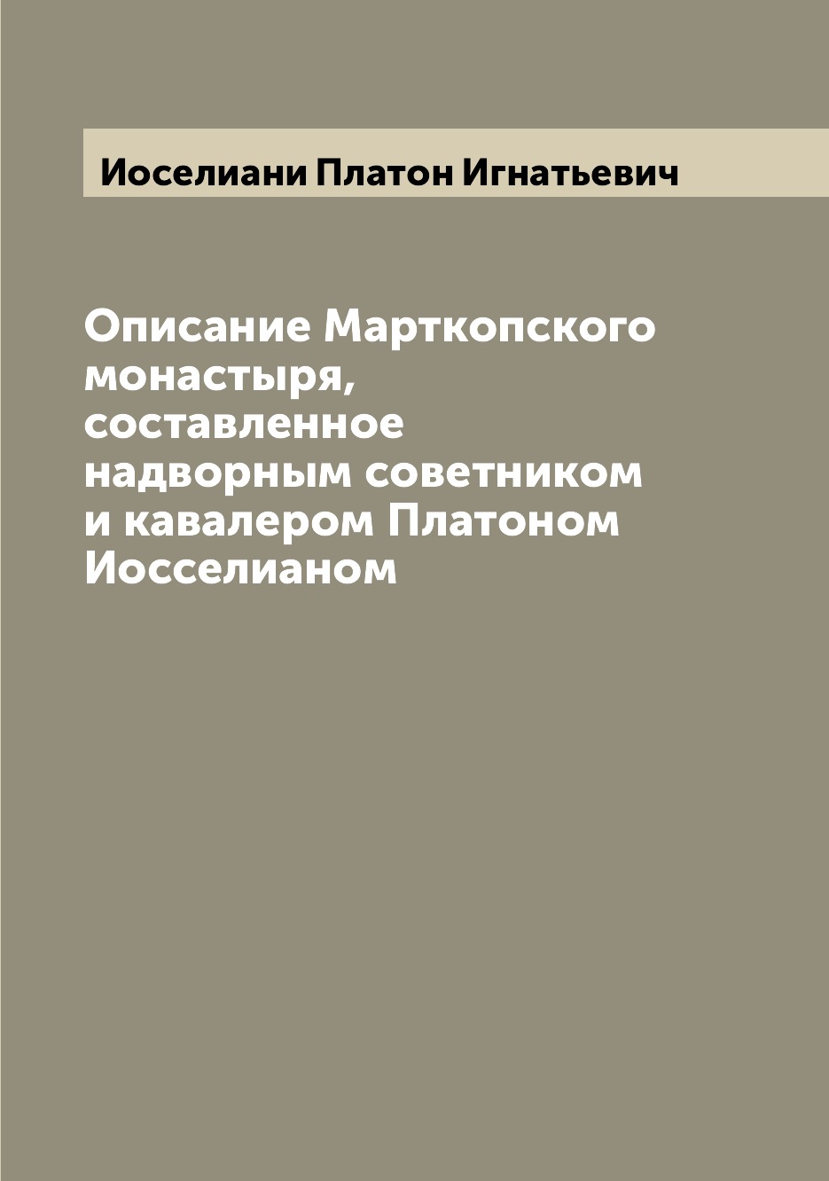 

Книга Описание Марткопского монастыря, составленное надворным советником и кавалером Пл...