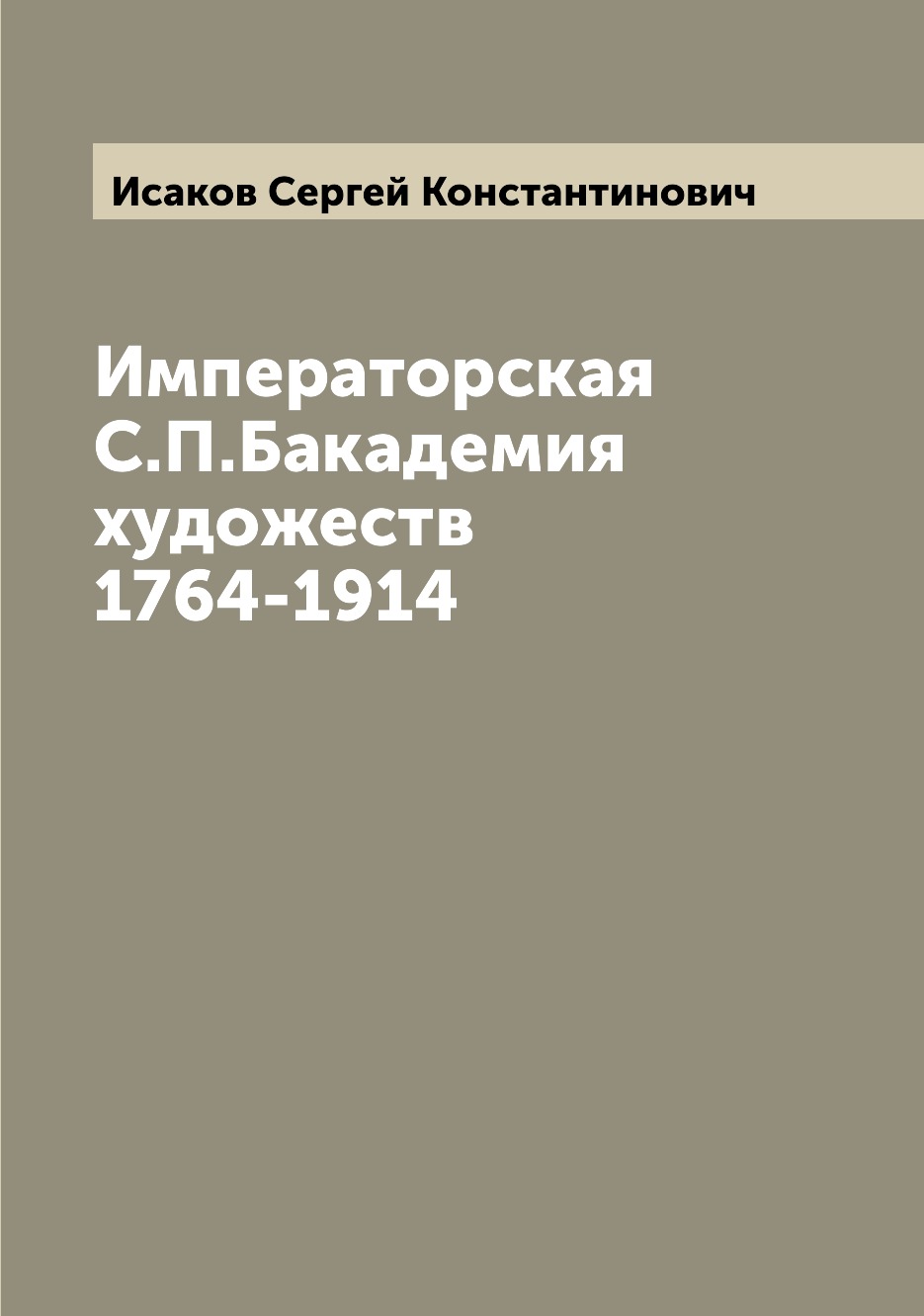 

Книга Императорская С.П.Бакадемия художеств 1764-1914