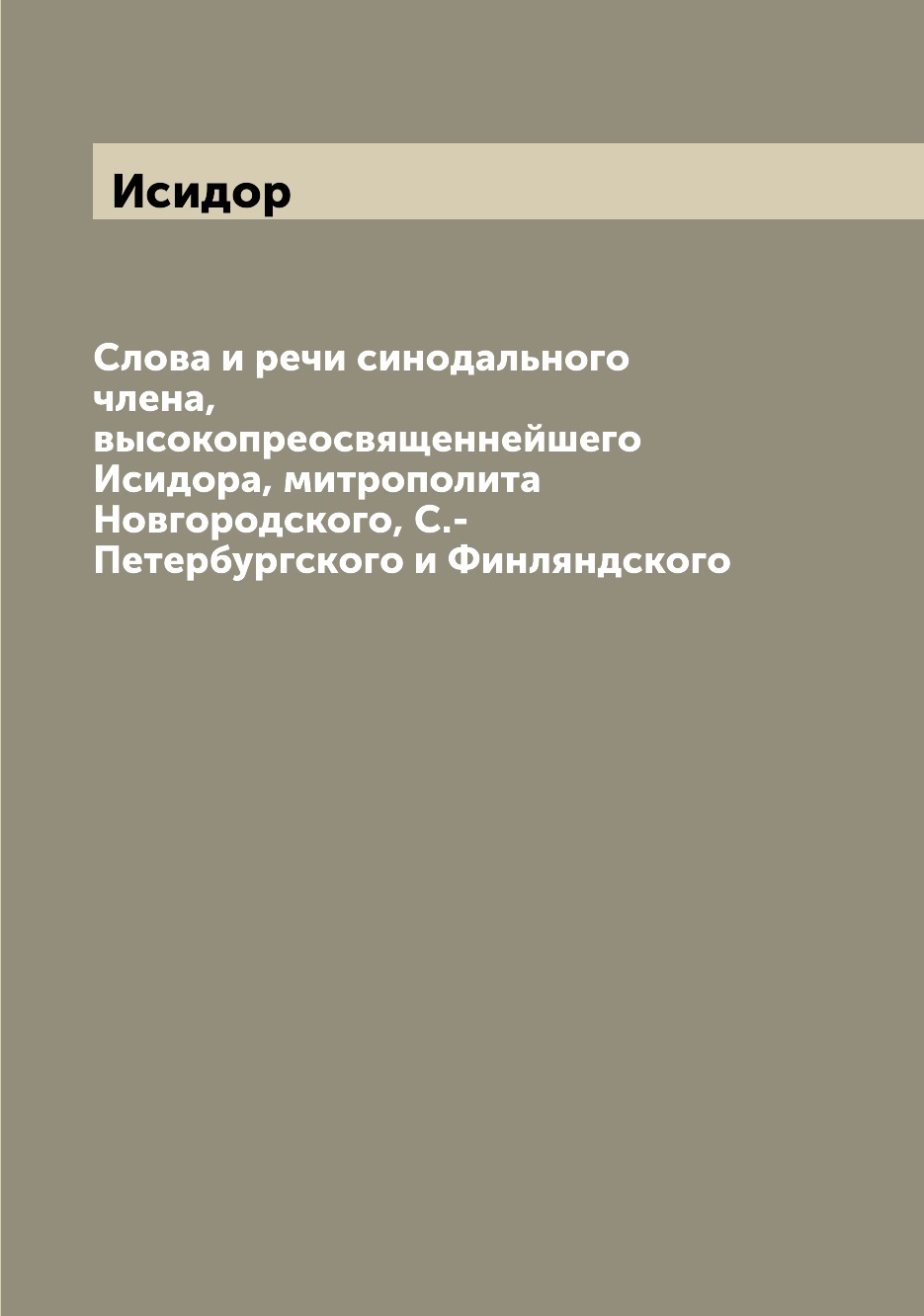 

Книга Слова и речи синодального члена, высокопреосвященнейшего Исидора, митрополита Нов...