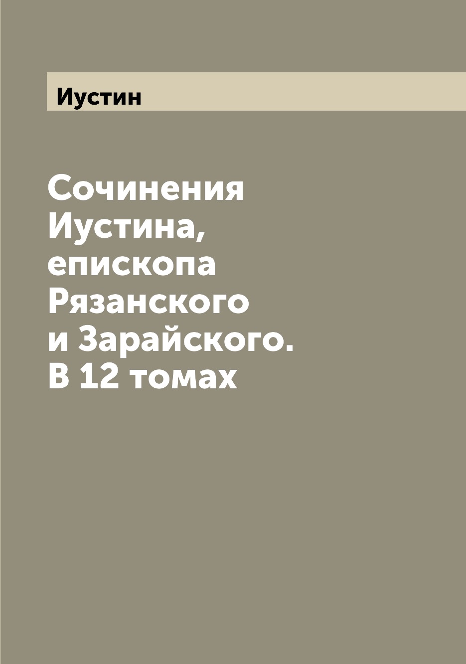 

Книга Сочинения Иустина, епископа Рязанского и Зарайского. В 12 томах