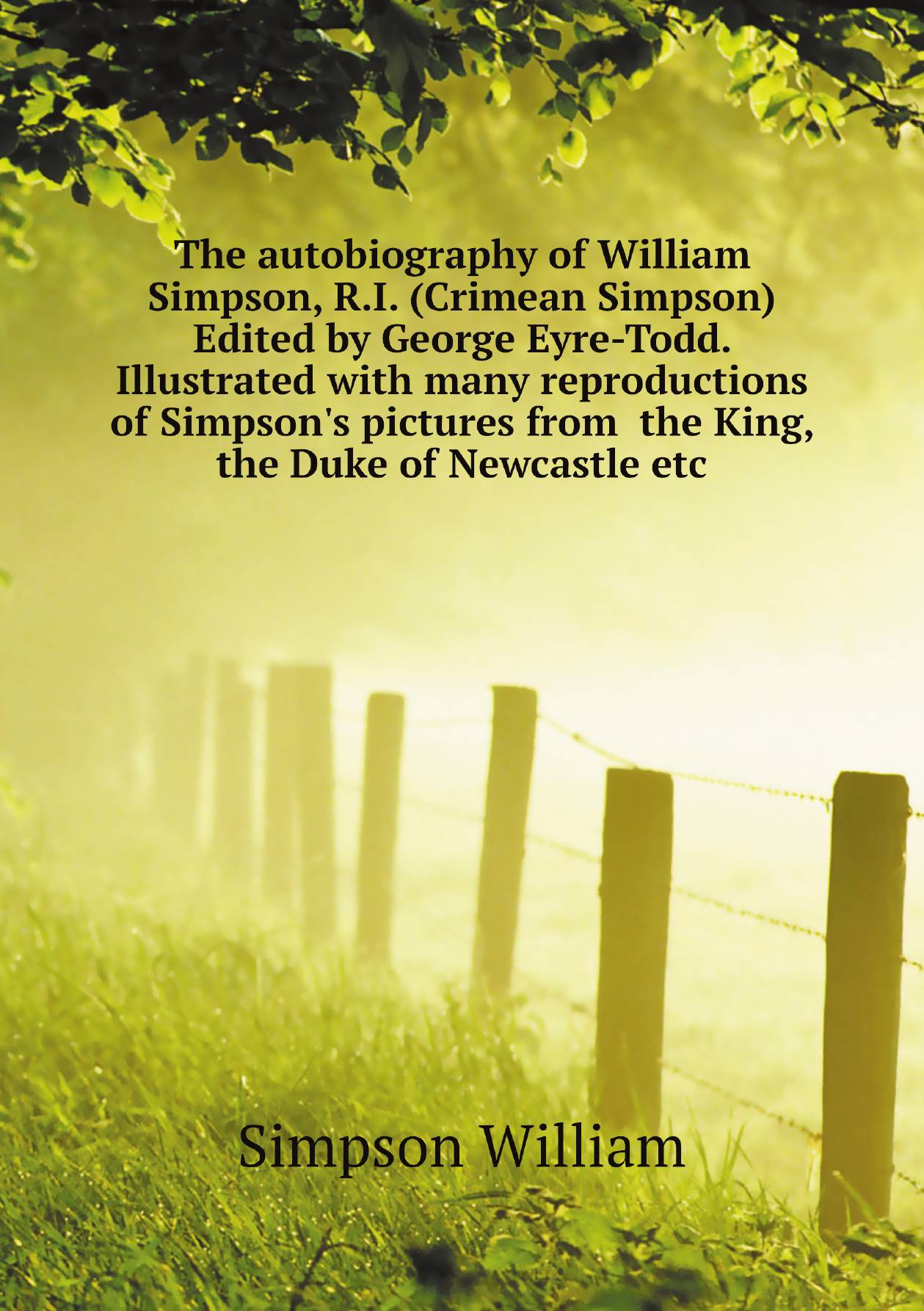 

The autobiography of William Simpson, R.I. (Crimean Simpson) Edited by George Eyre-Todd