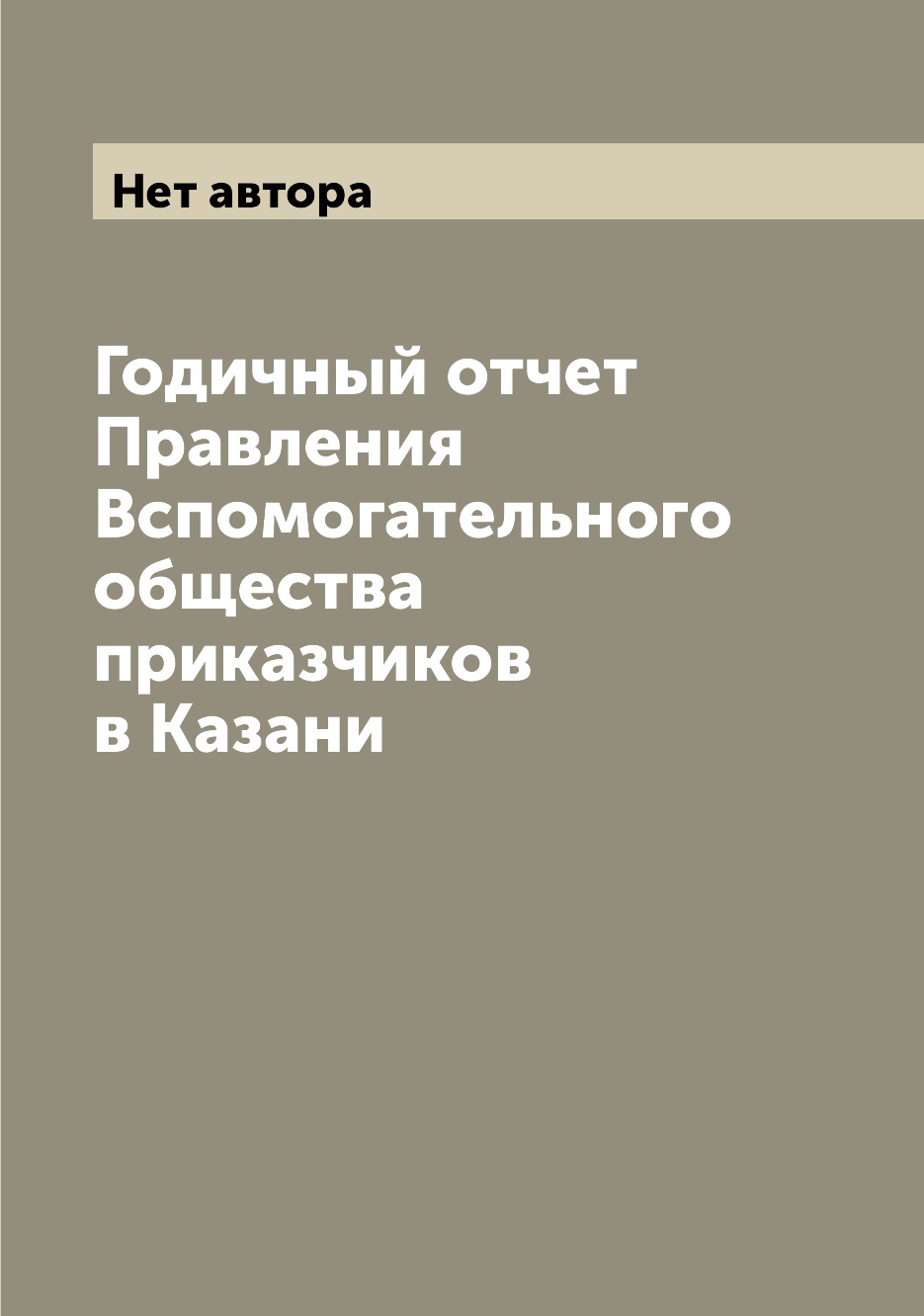 

Книга Годичный отчет Правления Вспомогательного общества приказчиков в Казани