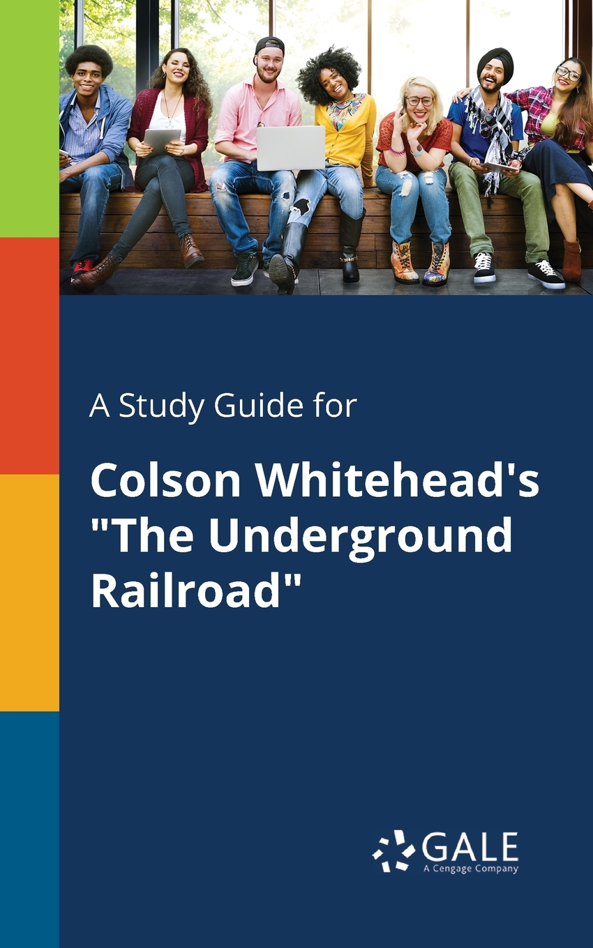 

A Study Guide for Colson Whitehead's "The Underground Railroad"