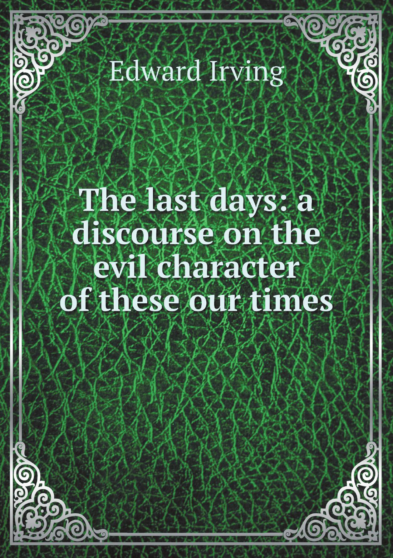 

The last days: a discourse on the evil character of these our times