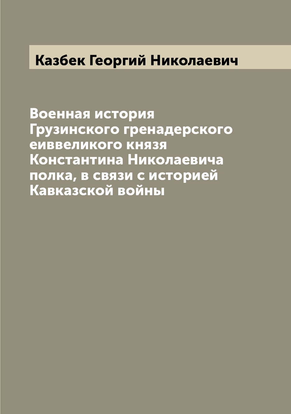 

Военная история Грузинского гренадерского еиввеликого князя Константина Николаеви...