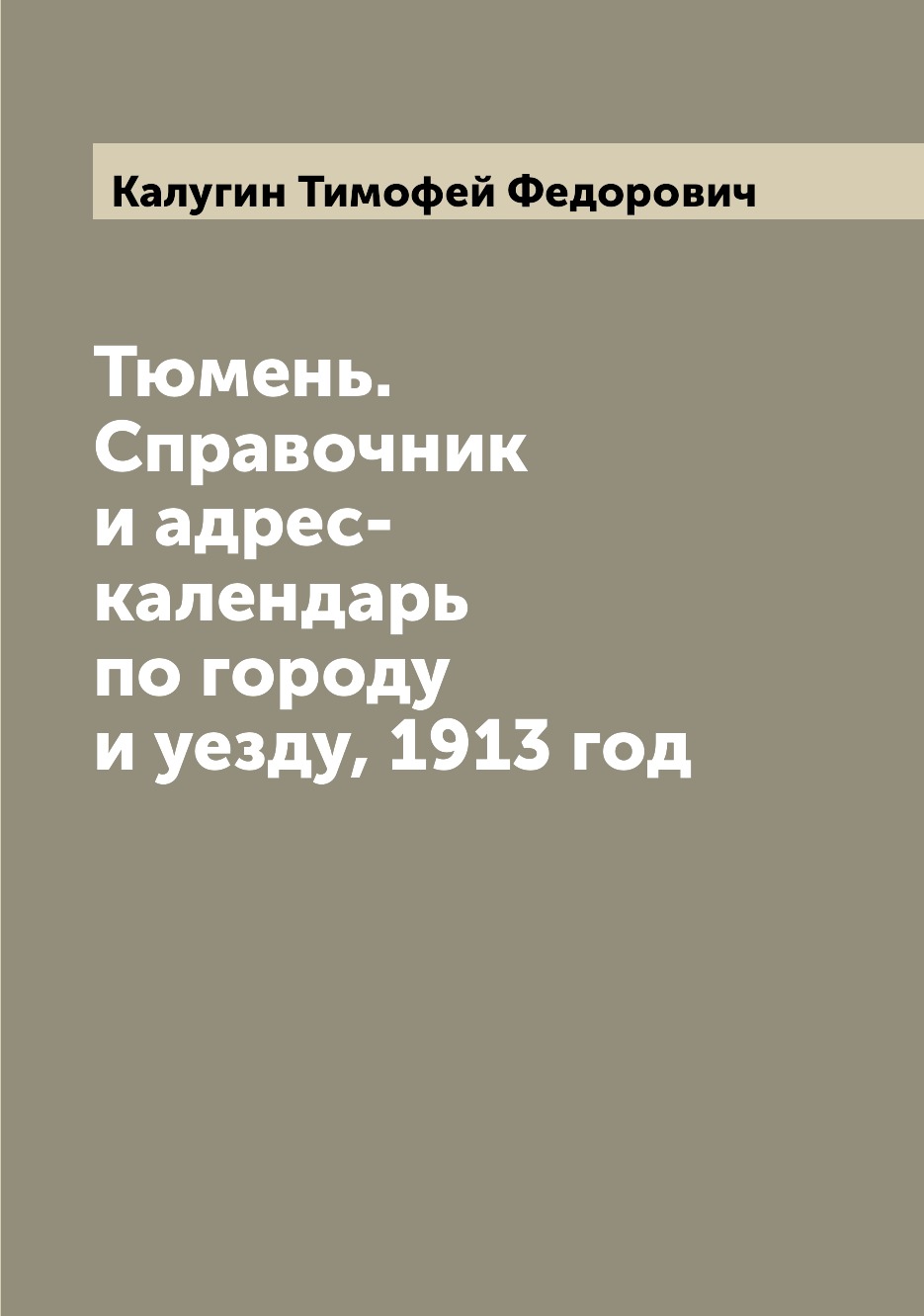 

Тюмень. Справочник и адрес-календарь по городу и уезду, 1913 год