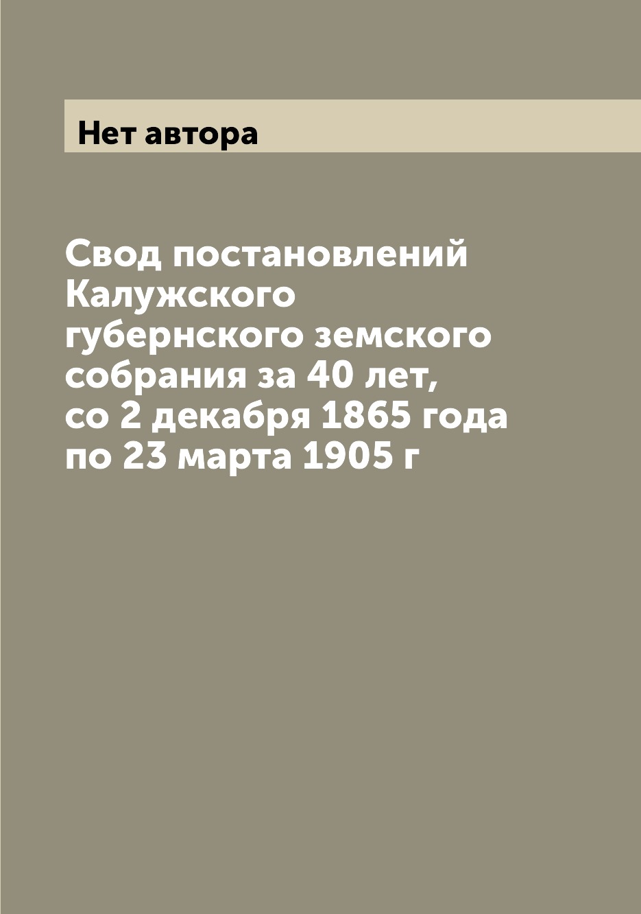 

Книга Свод постановлений Калужского губернского земского собрания за 40 лет, со 2 декаб...