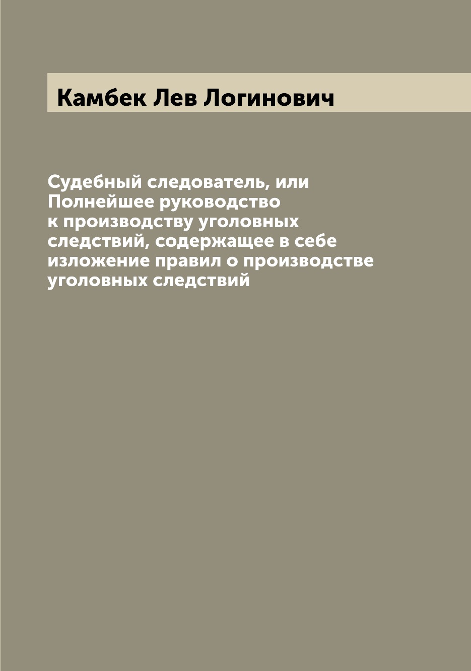 

Судебный следователь, или Полнейшее руководство к производству уголовных следстви...