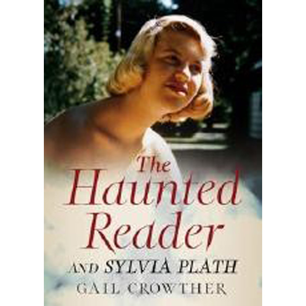 

Haunted Reader and Sylvia Plath / Crowther Gail