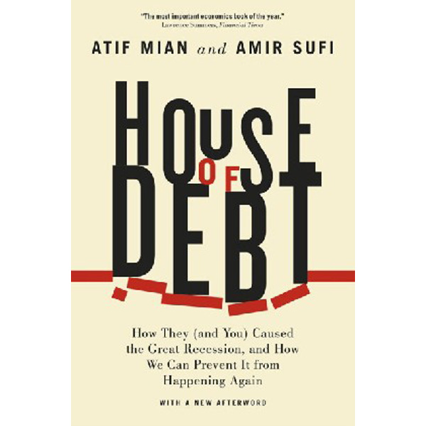 

House of debt - how they (and you) caused the great recession and how we can prevent...