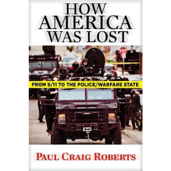 

How America Was Lost: From 9/11 to the Police/Warfare State / Roberts Paul Craig
