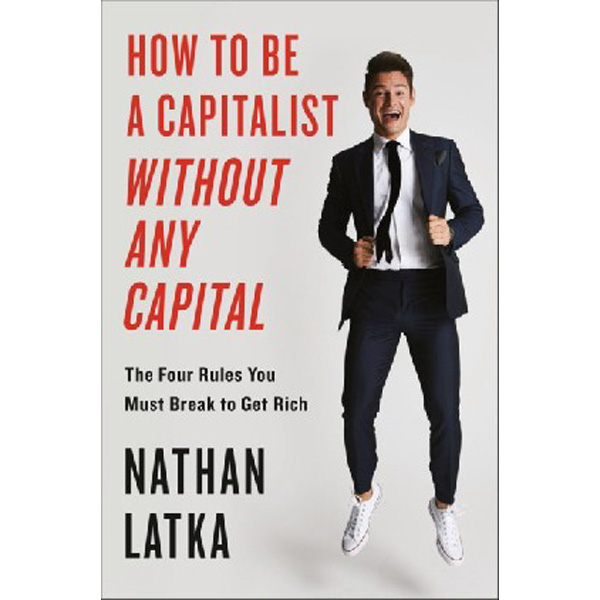 

How To Be A Capitalist... / Latka, Nathan