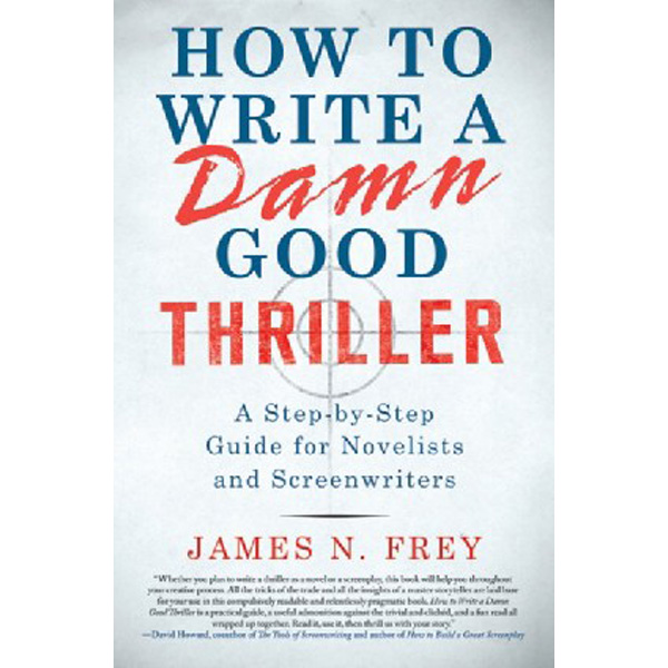 

How to Write a Damn Good Thriller: A Step-By-Step Guide for Novelists and Screenwriter...