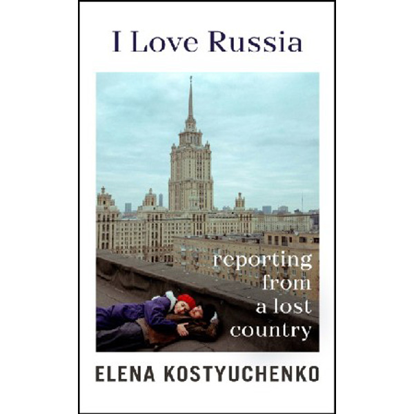 

I Love Russia / Kostyuchenko, Elena