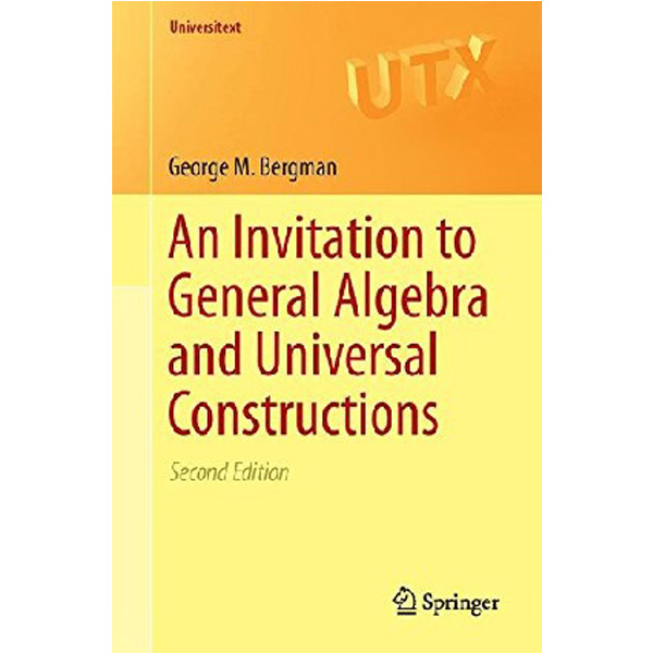 

Invitation to general algebra and universal constructions / Bergman George M.