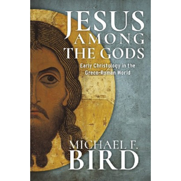 

Jesus Among the Gods: Early Christology in the Greco-Roman World / Michael F. Bird