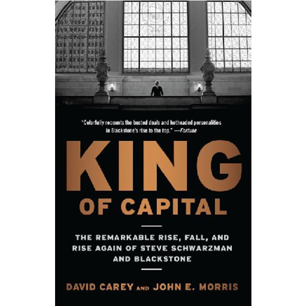 

King of Capital: The Remarkable Rise, Fall, and Rise Again of Steve Schwarzman ...
