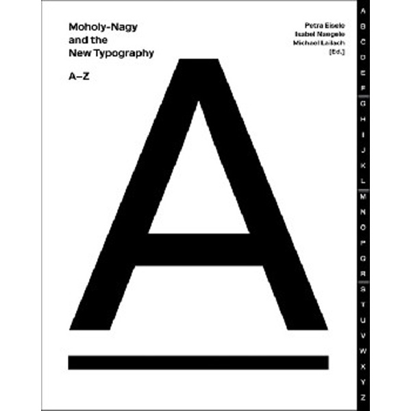 

Moholy-Nagy and the New Typography: A-Z / Eisele Petra, Naegele Isabel, Lailach Michael