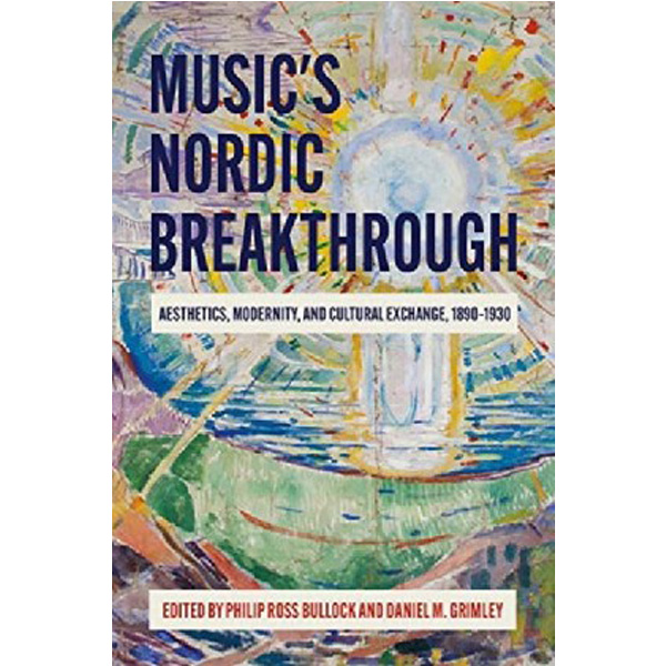 

Music's Nordic Breakthrough: Aesthetics, Modernity, and Cultural Exchange, 1890-193...