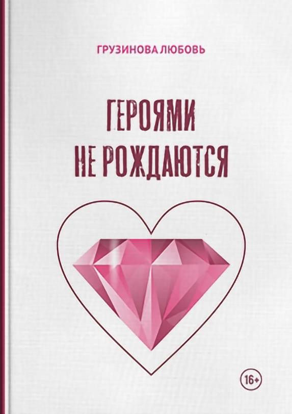 

ГЕРОЯМИ НЕ РОЖДАЮТСЯ Любовь Грузинова